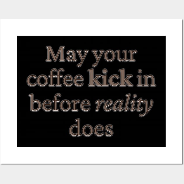 May your coffee kick in before reality does Wall Art by BrewBureau